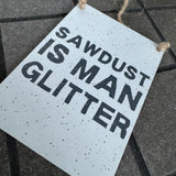 Mini Metal Hanging Sign - Sawdust is Man Glitter