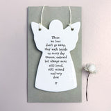 East of India Hanging Porcelain Angel with a meaningful quotes;
'Those we love don't go away, they walk beside us every day unseen, unheard but always near, still loved, still missed and very dear' 4051