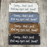Made in the UK by Giggle Gift Co. Wooden L29.5cm Hanging Sign "Sorry... Did I just roll my eyes out loud?"