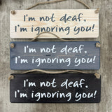Wooden Hanging Sign - "I'm not deaf, I'm ignoring you!"