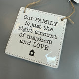 Quotable Ceramic Hanger; 9cm with quote:
'Our FAMILY is just the right amount of mayhem and LOVE'