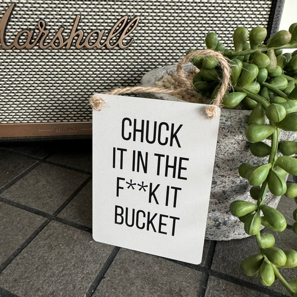 Mini Metal Hanging Sign - ‘Chuck It In The F**k It Bucket’