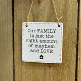 Quotable Ceramic Hanger; 9cm with quote:
'Our FAMILY is just the right amount of mayhem and LOVE'