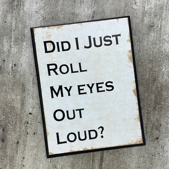 Wooden Sign - ‘Did I just roll my eyes out loud?’