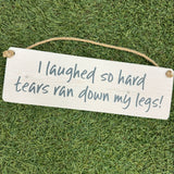 Wooden Hanging Sign - "I laughed so hard tears ran down my legs!"