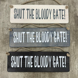 Wooden Hanging Sign - "Shut the Bloody Gate!"