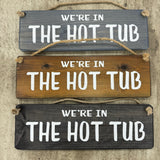 Wooden Hanging Sign - "We're in the hot tub"