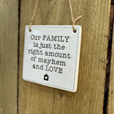 Quotable Ceramic Hanger; 9cm with quote:
'Our FAMILY is just the right amount of mayhem and LOVE'