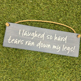 Wooden Hanging Sign - "I laughed so hard tears ran down my legs!"