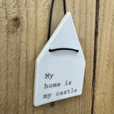 Radar Poetry - White Porcelain Glazed House shape 12x7cm hanging decoration  
Quote in a soft grey text - 'My home is my castle' with a leather thong detail