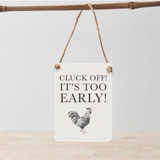Mini Metal Hanging Sign - Cluck off! Its too early!