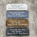 Made in the UK by Giggle Gift Co. Wooden L29.5cm Hanging Sign " Friends are like fat thighs... they stick together!"