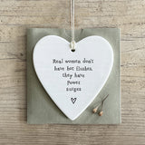 East of India Hanging Porcelain Heart with a meaningful quotes; 'Real women don't have hot flushes, they have power surges' 4217