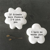 East of India - White Flower Pebble 'I have no words just hugs'