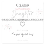 Life Charms the Thoughtful Jewellery Co. Just Because Bracelet Collection; Happy Birthday Daughter It's your special day x.