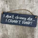 Wooden Hanging Sign - "I don't skinny dip... I chunky dunk!"