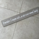 Long Wooden Hanging Sign - 'Remember..nice normal family!'