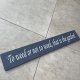 Long Wooden Hanging Sign - 'To weed or not to weed..'