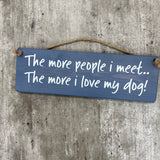 Wooden Hanging Sign - "The more people I meet, the more I love my dog!"