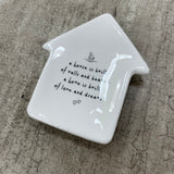 Ceramic House shaped Trinket Dish with loving quote: 'A house is built of walls and beams, a home is built of love and dreams' Send with Love House gift boxed