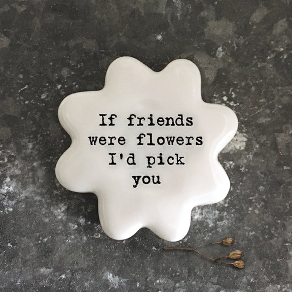 East of India - White Flower Pebble 'If friends were flowers I'd pick you' quote