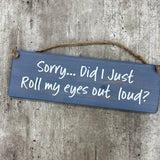 Wooden Hanging Sign - "Sorry... Did I just roll my eyes out loud?"