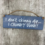 Wooden Hanging Sign - "I don't skinny dip... I chunky dunk!"