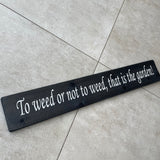 Long Wooden Hanging Sign - 'To weed or not to weed..'