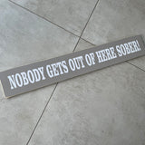 Long Wooden Hanging Sign - 'Nobody Gets Out of Here Sober!'