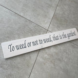 Long Wooden Hanging Sign - 'To weed or not to weed..'