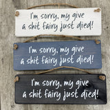 Wooden Hanging Sign - "I'm sorry, my give a shit fairy just died!"