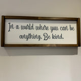 Made in the UK by Giggle Gift Co
Rectangular L63.5cm Framed quotable Plaque in old white vinyl;
"In a world where you can be anything, Be kind."