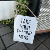 Mini Metal Hanging Sign - ‘Take your F***ing Meds'