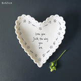 East of India Porcelain Small Dish 9cm
Heart shaped Scallopd quotable dish;
'Love you just the way you are'