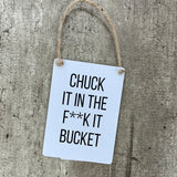 Mini Metal Hanging Sign 9cm with fun quote: "Chuck it in the f*ck it bucket”