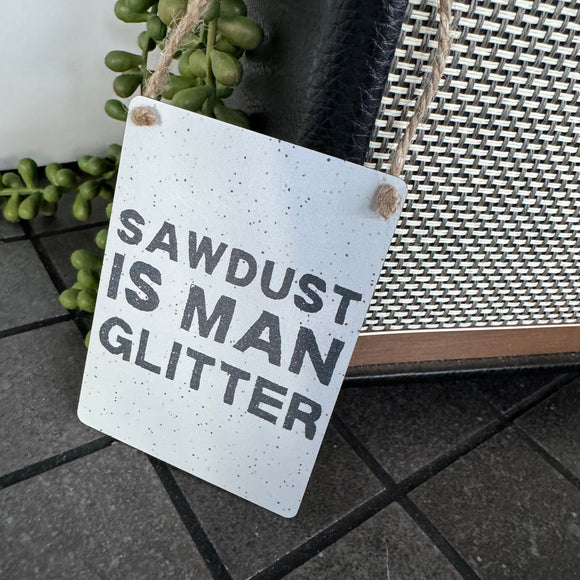 Mini Metal Hanging Sign - Sawdust is Man Glitter