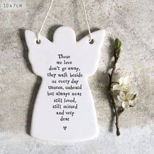 East of India Hanging Porcelain&nbsp;Angel&nbsp;with a meaningful quotes;
'Those we love don't go away, they walk beside us every day unseen, unheard but always near, still loved, still missed and very dear' 4051