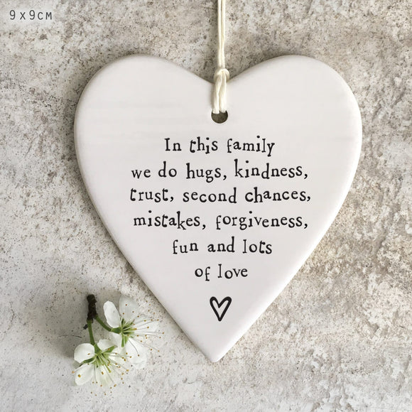 East of India Hanging Porcelain Heart with a fun quote;
'In this family we do hugs, kindness, trust, second chances, mistakes, forgiveness, fun & lots of love ' 4201
