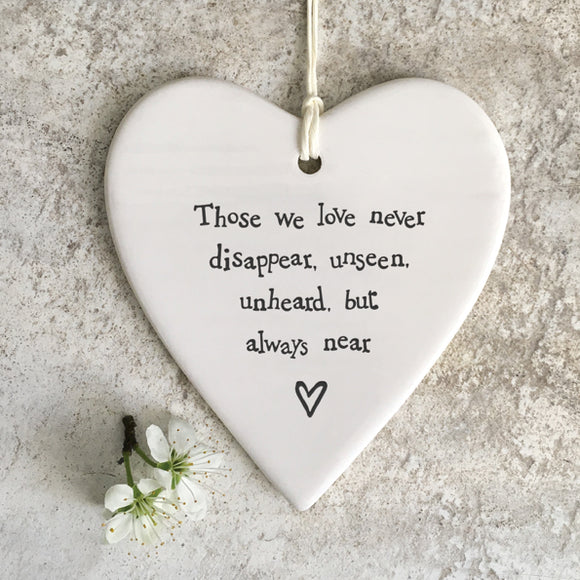 East of India Hanging Porcelain Heart with a meaningful quotes;
'Those we love never disappear, unseen, unheard, but always near' 4212