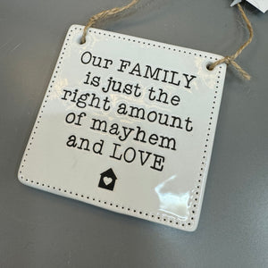 Quotable Ceramic&nbsp;Hanger; 9cm with quote:

'Our FAMILY is just the right amount of mayhem and LOVE'