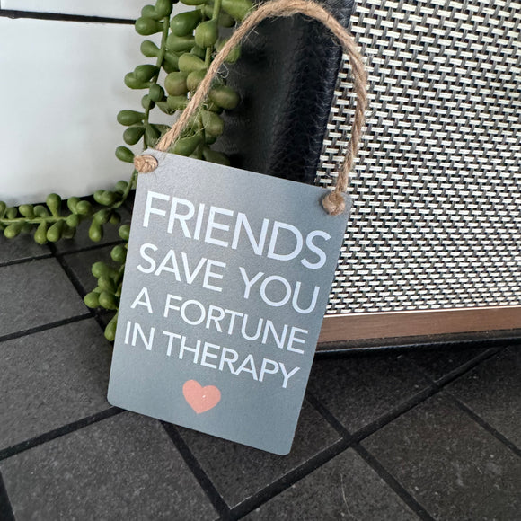 Mini Metal Hanging Signs - Friends save you a fortune in therapy