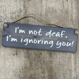 Wooden Hanging Sign - "I'm not deaf, I'm ignoring you!"