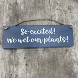 Wooden Hanging Sign - "So excited we wet our plants!"