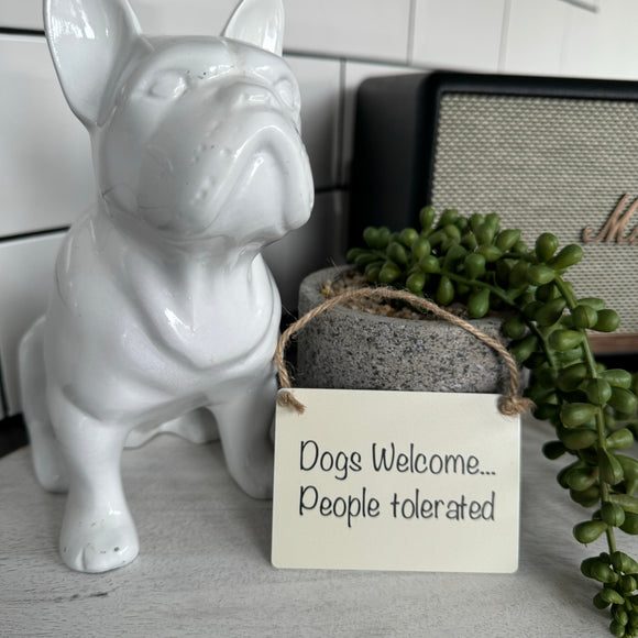 Mini Metal Hanging Sign - ‘Dogs Welcome.. People Tolerated’