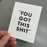 Chalk UK Card Collection - Simple designs but classy



White card 118x90mm, blank inside for your own personal message;

Black text&nbsp;"YOU GOT THIS SHIT"