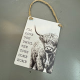 Mini Metal Hanging Sign 9cm with cute quote:
'I'll love you until the cows come home' with a close up of a highland cow illustration