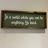 Made in the UK by Giggle Gift Co
Rectangular L63.5cm Framed quotable Plaque in olive green vinyl;
"In a world where you can be anything, Be kind."