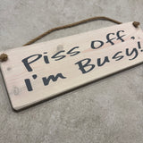 Wooden Hanging Sign - "Piss off, I’m Busy!"