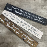 Long Wooden Hanging Plaque L59.5cm;
Piglet: "how do you spell love?"
Pooh: "You don't spell it, you feel it."

Made in the UK by The Giggle Gift co.