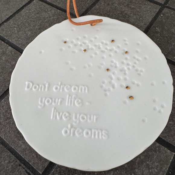 Ceramic hanging 10cm Medallion - Don't Dream your life...